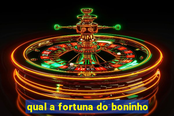 qual a fortuna do boninho